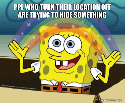 a spongebob meme that says ppl who turn their location off