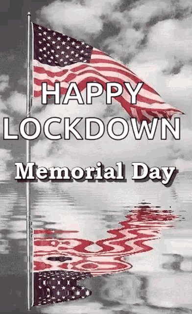 a happy lock down memorial day greeting card with three american flags and a reflection in the water .