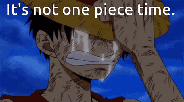 a crying monkey d luffy with the words it 's not one piece time