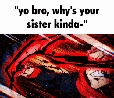 a cartoon of a man with the words " yo bro why 's your sister kinda " on top