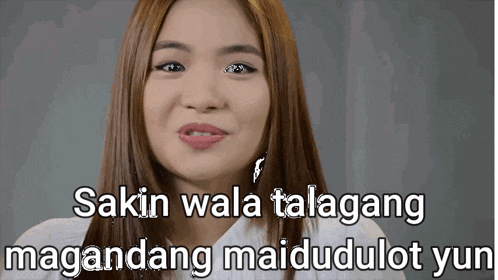 a picture of a woman with the words akin wala talagang magandang maidudulot yun on the bottom