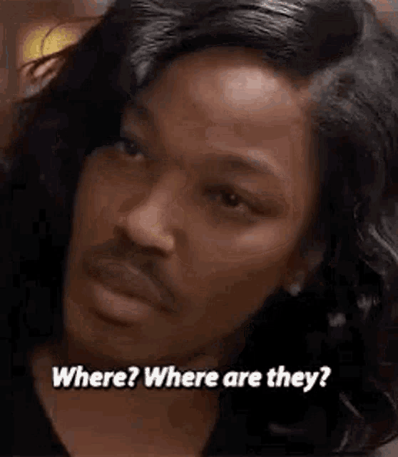 a woman with long hair is asking where where are they .