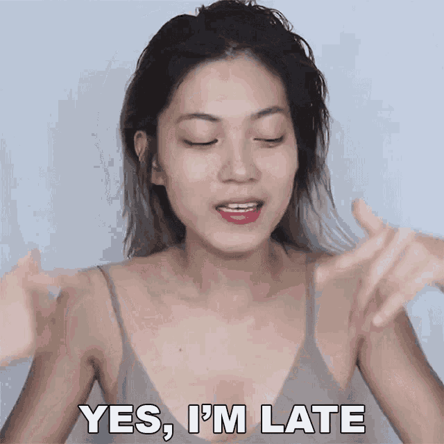 a woman is saying yes i 'm late