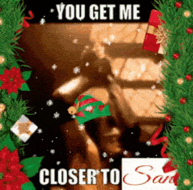a christmas greeting card with a picture of a person wearing a santa hat and the words `` you get me closer to santa ''