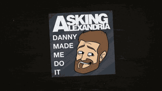 asking alexandria danny made me do it poster with a bearded man sticking out his tongue