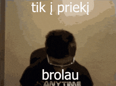 a picture of a person with the words tik i prieki brolau anytime written on it