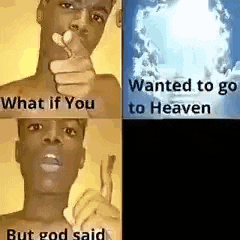 a man is pointing at the camera and says what if you wanted to go to heaven but god said .