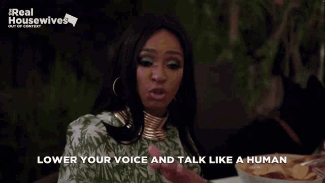 a woman says " lower your voice and talk like a human " in a real housewives advertisement