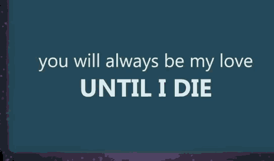 a green background with white text that says you will always be my love until i die
