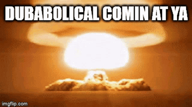 a picture of a nuclear explosion with the words " dubabolical comin at ya "