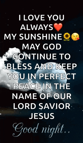 i love you always my sunshine may god continue to bless and keep you in perfect peace in the name of our lord savior jesus .