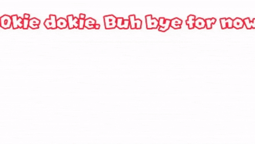 a cartoon character is standing in front of a white background with the words okie dokie buh bye for now .