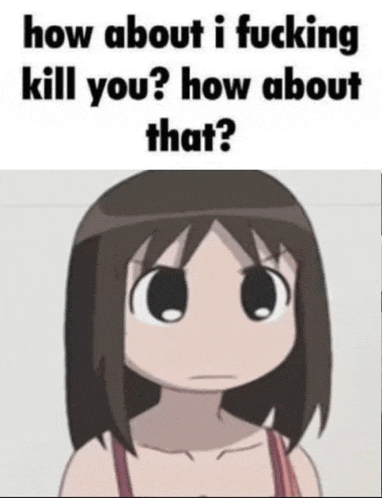 a cartoon girl is asking how about i fucking kill you ? how about that .
