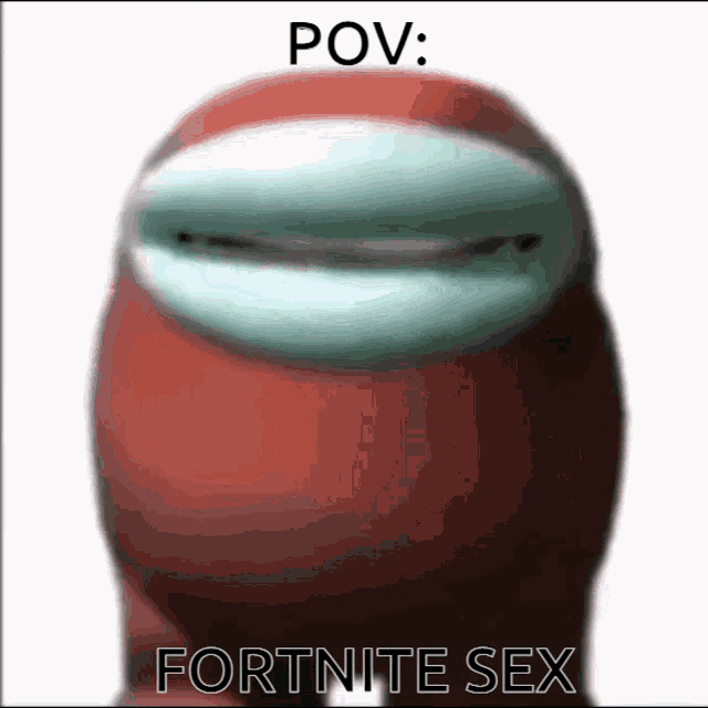 a red among us character with the words pov : fortnite sex written below it