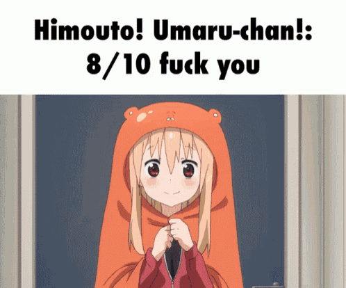 a picture of a girl with a hood that says himouto umaru-chan 8/10 fuck you