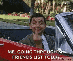 mr bean is giving the middle finger while driving a car and says me going through my friends list today
