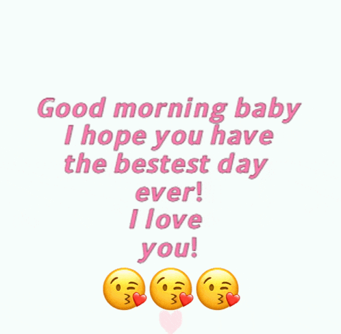 a good morning baby i hope you have the best day ever