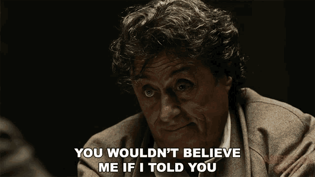 a man with curly hair says you wouldn 't believe me if i told you
