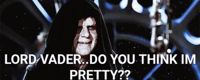 lord vader says " do you think im pretty " in front of him