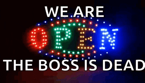 an open sign that says we are open the boss is dead