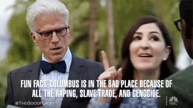 columbus is in the bad place because all the raping slave trade and genocide
