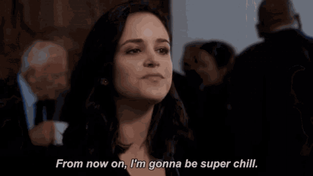 a woman says from now on , i 'm gonna be super chill .