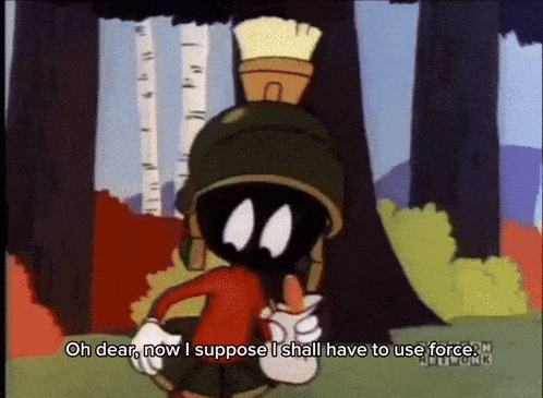a cartoon of marvin the martian says oh dear now i suppose i shall have to use force