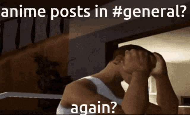 a man in a white tank top is holding his head with the words " anime posts in #general again " written above him