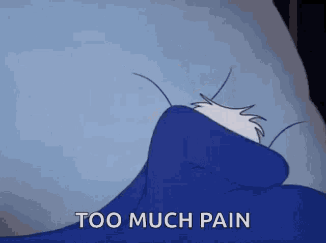 a cartoon character is laying in bed with a blue blanket and the words `` too much pain '' written on the bottom .