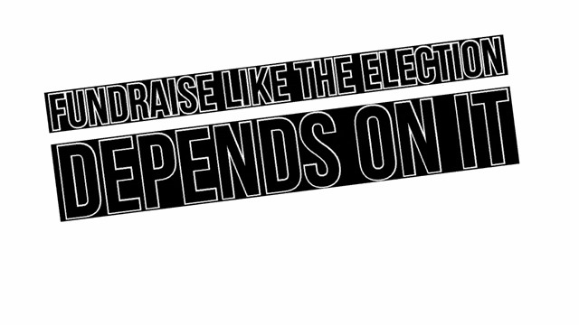 a sign that says fundraise like the election depends on it it does