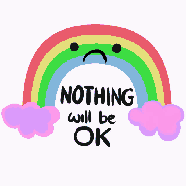 a rainbow with a sad face and the words " nothing will be ok "