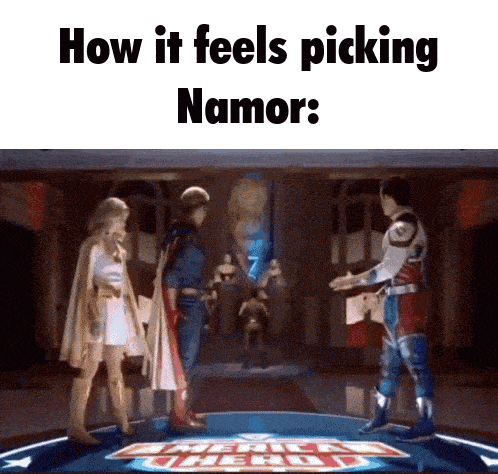 how it feels picking namor is written on a screen