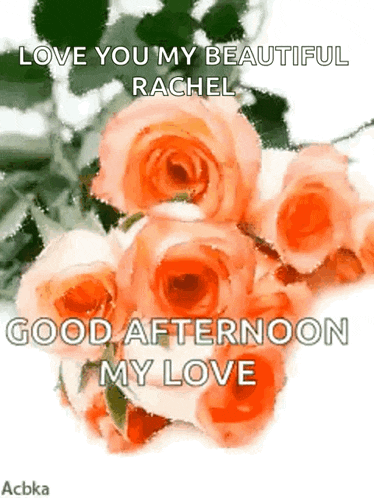 a bunch of orange roses with the words `` love you my beautiful rachel good afternoon my love ''