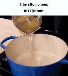 a pot of broth is being poured into a pot with the caption literally no one 18btc brodo