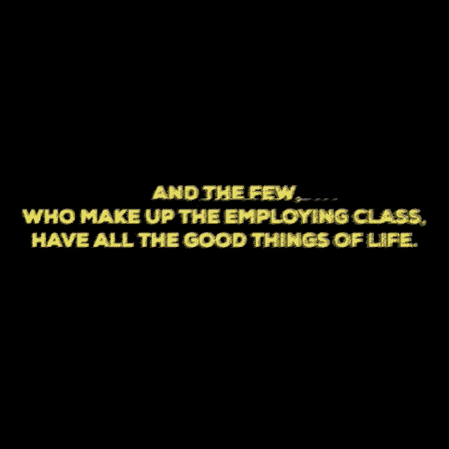 a black background with the words " and the few who make up the employing class , i have all the good things of life "