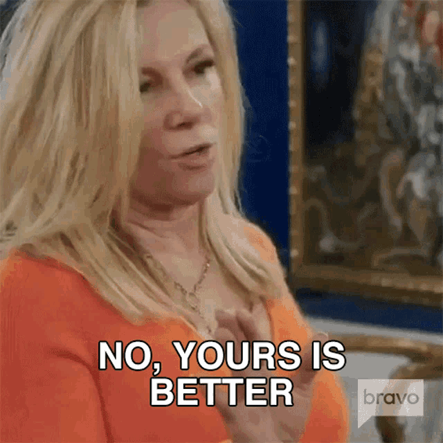 No Yours Is Better Real Housewives Of New York GIF - No Yours Is Better Real Housewives Of New York Yours Is Much Better GIFs