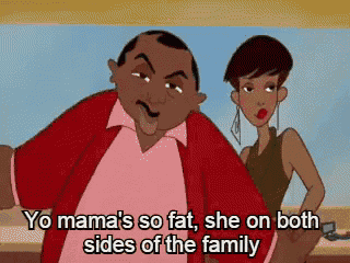 a cartoon says yo mama 's so fat she 's on both sides of the family