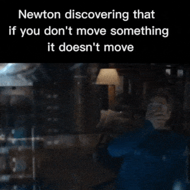 newton discovering that if you don 't move something it does 't move