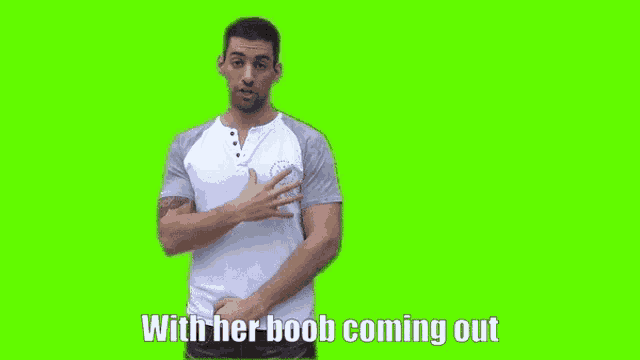 a man in a white shirt is standing in front of a green screen and says with her boob coming out .