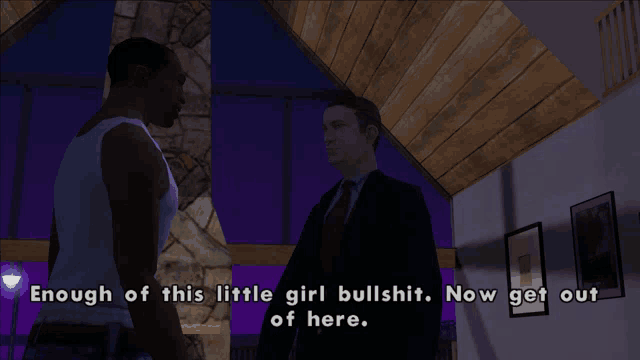 a video game scene with the words " enough of this little girl bullshit. now get out of here "