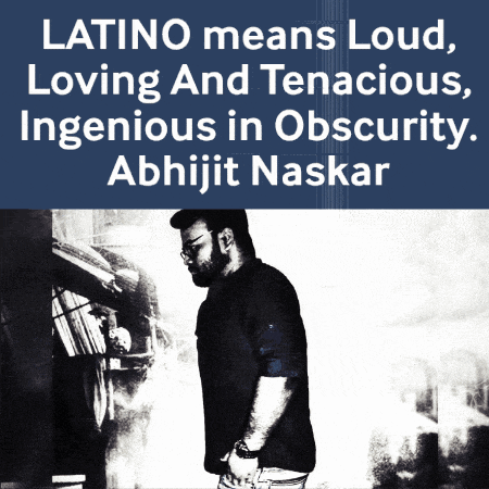 a poster that says latino means loud loving and tenacious ingenious in obscurity abhijit naskar