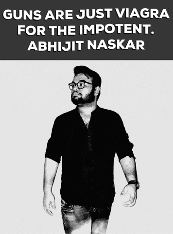 a black and white photo of a man with the caption " guns are just viagra for the impotent abhijit naskar "