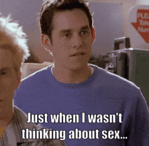 a man in a blue shirt says " just when i wasn 't thinking about sex ... "