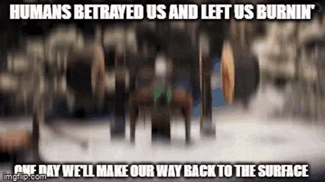 a blurred image with the caption humans betrayed us and left us burnin