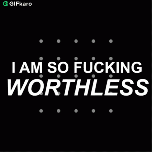 Im So Fucking Worthless Gifkaro GIF - Im So Fucking Worthless Gifkaro I Have No Value GIFs