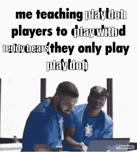 a meme that says me teaching play doh players to play with teddy bears they only play playdoh