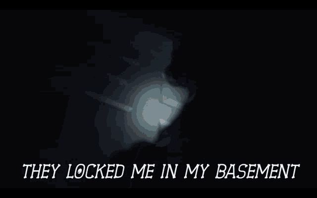 they locked me in my basement is written in white letters