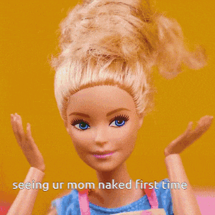 a picture of a barbie doll with a caption that says seeing ur mom naked first time