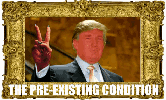a framed picture of donald trump with the words the pre-existing condition below it