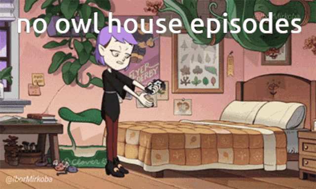 a cartoon of a girl in a bedroom with the words " no owl house episodes "